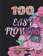 100 Easy Flowers Adult Coloring Book: Beautiful Flowers Coloring Pages with Large Print for Adult Relaxation - Perfect Coloring Book for Seniors B091WJHFJZ Book Cover