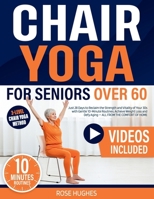 CHAIR YOGA FOR SENIORS OVER 60: Just 28 Days to Reclaim the Strength and Vitality of Your 30s with Gentle 10-Minute Routines. Achieve Weight Loss and Defy Aging — All From the Comfort of Home B0F2Z33CDK Book Cover