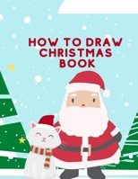 How To Draw Christmas Book: A Fun Drawing Christmas Edition Book With An Amusing Coloring Activity And Cute Xmas Designs For 2-8 Years Old Kids, P B08NWQZRDP Book Cover