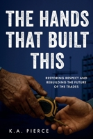 The Hands That Built This: Restoring Respect and Rebuilding the Future of the Trades B0GJ7W1KC7 Book Cover