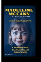 MADELEINE MCCANN THE UNSOLVED MYSTERY: (WHO IS REALLY THE SUSPECT?): A Journey of Hope, Disappearance, and Endless Search B0FRZ7JRFL Book Cover