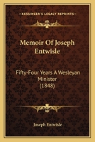 Memoir Of Joseph Entwisle: Fifty-Four Years A Wesleyan Minister 1165495643 Book Cover