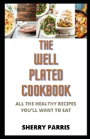 The Well Plated Cookbook: Paleo Oatmeal, Plant-Based Grain Pancakes, Mediterranean Tofu, Veggie Burger, Paleo Smoothie and other Fast and Healthy Recipes You'll Want to Eat B08HTL1GS8 Book Cover