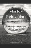 Maslow Reimagined: Change your view, then change your vision null Book Cover