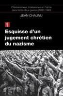 Esquisse d'un jugement chrétien du nazisme: Christianisme et totalitarismes en France dans l'entre-deux-guerres (1930-1940), tome 1, 2755402490 Book Cover
