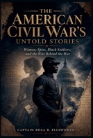 The American Civil War's Untold Stories: Women, Spies, Black Soldiers, and the War Behind the War B0HHL2CS7D Book Cover