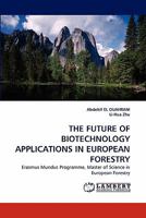 THE FUTURE OF BIOTECHNOLOGY APPLICATIONS IN EUROPEAN FORESTRY: Erasmus Mundus Programme, Master of Science in European Forestry 3838386922 Book Cover