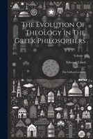 The Evolution Of Theology In The Greek Philosophers: The Gifford Lectures; Volume 2 1022336223 Book Cover