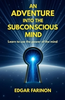 An adventure into the subconscious mind: Learn to use the power of the mind B0FLZCLB18 Book Cover