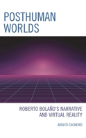 Posthuman Worlds: Roberto Bolaño's Narrative and Virtual Reality 1793649871 Book Cover