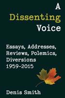 A Dissenting Voice: Essays, Addresses, Reviews, Polemics, Diversions 1959-2015 1772440426 Book Cover
