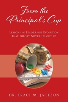 From the Principal's Cup: Lessons in Leadership Evolution That Theory Never Taught Us 1977291082 Book Cover