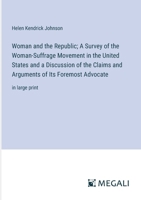 Woman and the Republic; A Survey of the Woman-Suffrage Movement in the United States and a Discussion of the Claims and Arguments of Its Foremost Advocate: in large print 3387064683 Book Cover