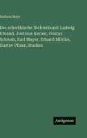 Der schwäbische Dichterbund: Ludwig Uhland, Justinus Kerner, Gustav Schwab, Karl Mayer, Eduard Mörike, Gustav Pfizer; Studien 3563975655 Book Cover