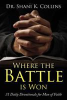 Where the Battle Is Won: 31 Daily Devotionals for Men of Faith 0996923322 Book Cover