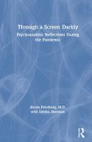 Through a Screen Darkly: Psychoanalytic Reflections During the Pandemic 0367771519 Book Cover