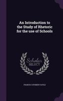 An Introduction to the Study of Rhetoric for the Use of Schools 1358236895 Book Cover