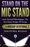 Stand On the Mic Stand: Love Yourself Worshipper, You Are God's Singer Of Songs (Worship Devotional) 1648300944 Book Cover