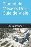 Ciudad de M�xico: Una Gu�a de Viaje: 2019 Gu�a Actualizada 1071110020 Book Cover