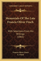 Memorials Of The Late Francis Oliver Finch: With Selections From His Writings 1164932586 Book Cover