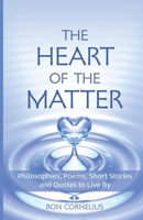The Heart of the Matter: Philosophies, Poems, Short Stories and Quotes to Live By 1620239450 Book Cover