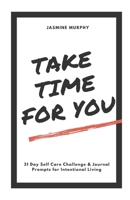 Take Time For You: 31 Day Self Care Challenge & Journal Prompts for Intentional Living B096TRTMJB Book Cover