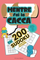 Mentre Fai la Cacca Fai 200 Sudoku!: 200 Sudoku Livello Facile con Soluzioni da Risolvere Durante il Momento Intimo! Enigmistica per Adulti - Collana B0CR5BZV38 Book Cover