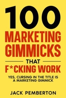 100 Marketing Gimmicks that F*cking Work: Yes, Cursing in the Title is a Marketing Gimmick 1456641557 Book Cover