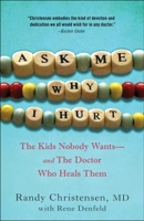 Ask Me Why I Hurt: The Kids Nobody Wants and the Doctor Who Heals Them 0307718999 Book Cover