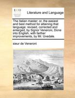 The Italian master: or, the easiest and best method for attaining that language: revised, corrected and enlarged, by Signor Veneroni, Done into ... by Mr. Uvedale. 1170774237 Book Cover