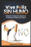 Vive Feliz Sin Humo: Múltiples ventajas de abandonar el asqueroso hábito del tabaco 1718017464 Book Cover