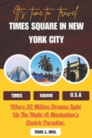 TIMES SQUARE IN NEW YORK CITY: Where 50 Million Dreams Light Up The Night At Manhattan's Electric Paradise B0DWKMGMSH Book Cover