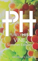 Purely His Vine: Summer Edition 1708521801 Book Cover