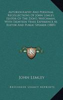 Autobiography And Personal Recollections Of John Lemley, Editor Of The Zion's Watchman, With Eighteen Years Experience As Editor And Public Speaker 0548699011 Book Cover