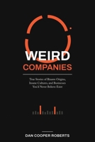 Weird Companies: True Stories of Bizarre Origins, Insane Cultures, and Businesses You'd Never Believe Exist B0HJ2SVYVQ Book Cover