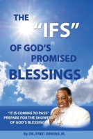 The IFS of God's Promised Blessings: Obey What God Says After He Says He Shall Bless You IF! 0974148105 Book Cover