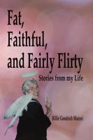 Fat. Faithful, and Fairly Flirty: Stories from my life 1737383101 Book Cover