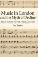 Music in London and the Myth of Decline: From Haydn to the Philharmonic 0521896096 Book Cover