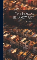 The Bengal Tenancy Act: Its Scope and Inevitable Results 1149643536 Book Cover