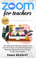 Zoom for Teachers: The 2020 Screen By Screen Guide To Use Zoom At Its Best. A Fool-Proof Approach To Meetings, Webinars & Online Lessons. Privacy Tips Included! B08GVGCXJ7 Book Cover