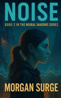 Noise: What Would You Sacrifice to Keep Control? (Neural Shadows) B0FKZW1R3J Book Cover