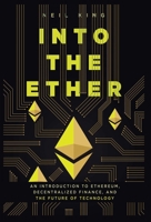 Into the Ether : An Introduction to Ethereum, Decentralized Finance, and the Future of Technology. 1957470046 Book Cover