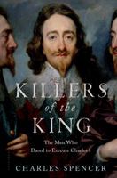 Killers of the King: The Men Who Dared to Execute Charles I 1620409127 Book Cover