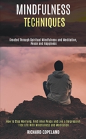 Mindfulness Techniques: Created Through Spiritual Mindfulness and Meditation, Peace and Happiness (How to Stop Worrying, Find Inner Peace and Live a ... Free Life With Mindfulness and Meditation) 199008401X Book Cover