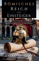RÖMISCHES REICH FÜR EINSTEIGER: Geschichte des Antiken Rom Verständlich Erklärt Entdecke Wichtige Ereignisse Bedeutende Herrscher und Dauerhaften Einfluss (German Edition) B0GTLGMX8Z Book Cover