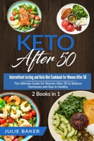 Keto After 50: 2 Books in 1: Intermittent Fasting and Keto Diet Cookbook for Women Over 50. The Ultimate Guide for women after 50 to Balance Hormones and Stay in Healthy B087HF2XLF Book Cover