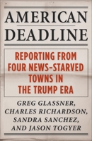 American Deadline: Reporting from Four News-Starved Towns in the Trump Era 0231208413 Book Cover