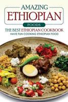 Amazing Ethiopian Foods - The Best Ethiopian Cookbook: Have Fun Cooking Ethiopian Food 1539782484 Book Cover
