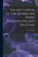 The Ant Larvae of the Myrmicine Tribes Basicerotini and Dacetini. 1014061415 Book Cover