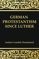 German Protestantism Since Luther 1498207553 Book Cover